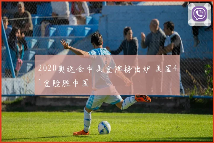 2020奥运会中美金牌榜出炉 美国41金险胜中国