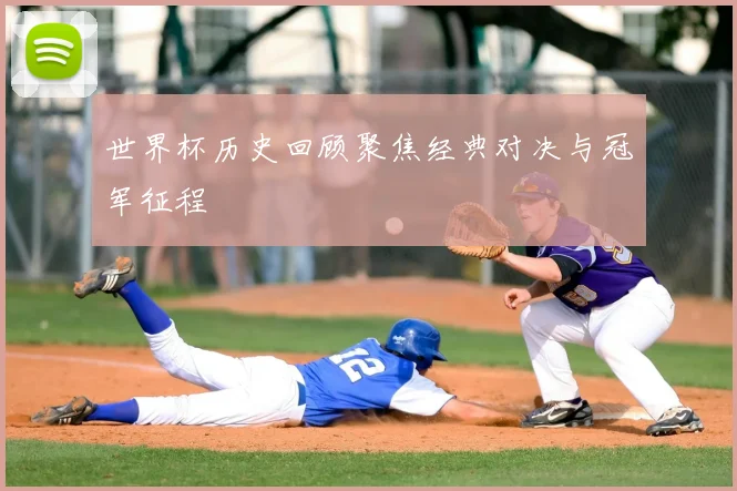 世界杯历史回顾聚焦经典对决与冠军征程