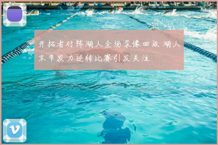 开拓者对阵湖人全场录像回放 湖人末节发力逆转比赛引发关注